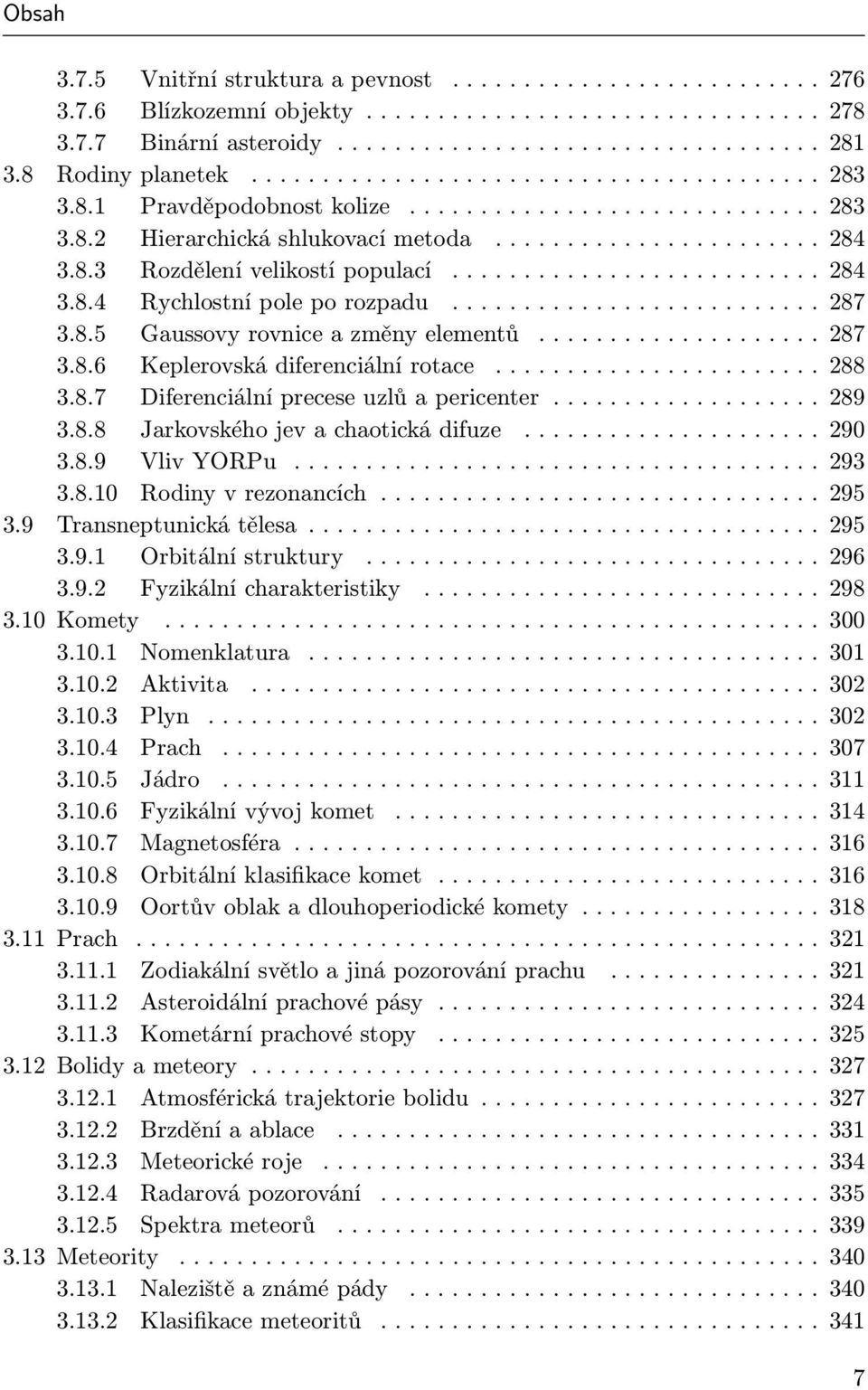 ... 289 3.8.8 Jarkovského jev a chaotická difuze..... 290 3.8.9 Vliv YORPu..... 293 3.8.10 Rodiny v rezonancích..... 295 3.9 Transneptunická tělesa...... 295 3.9.1 Orbitální struktury.... 296 3.9.2 Fyzikální charakteristiky.