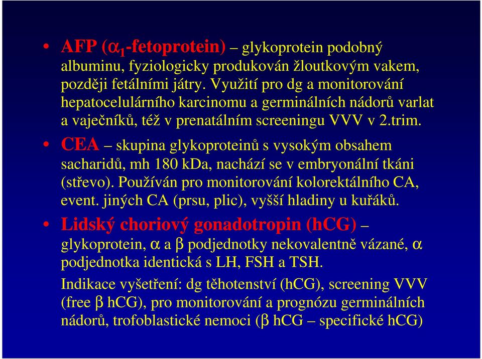 CEA skupina glykoproteinů s vysokým obsahem CEA sacharidů, mh 180 kda, nachází se v embryonální tkáni (střevo). Používán pro monitorování kolorektálního CA, event.