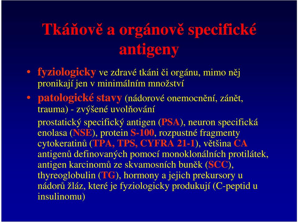 rozpustné fragmenty cytokeratinů (TPA, TPS, CYFRA 21-1), většina CA antigenů definovaných pomocí monoklonálních protilátek, antigen karcinomů