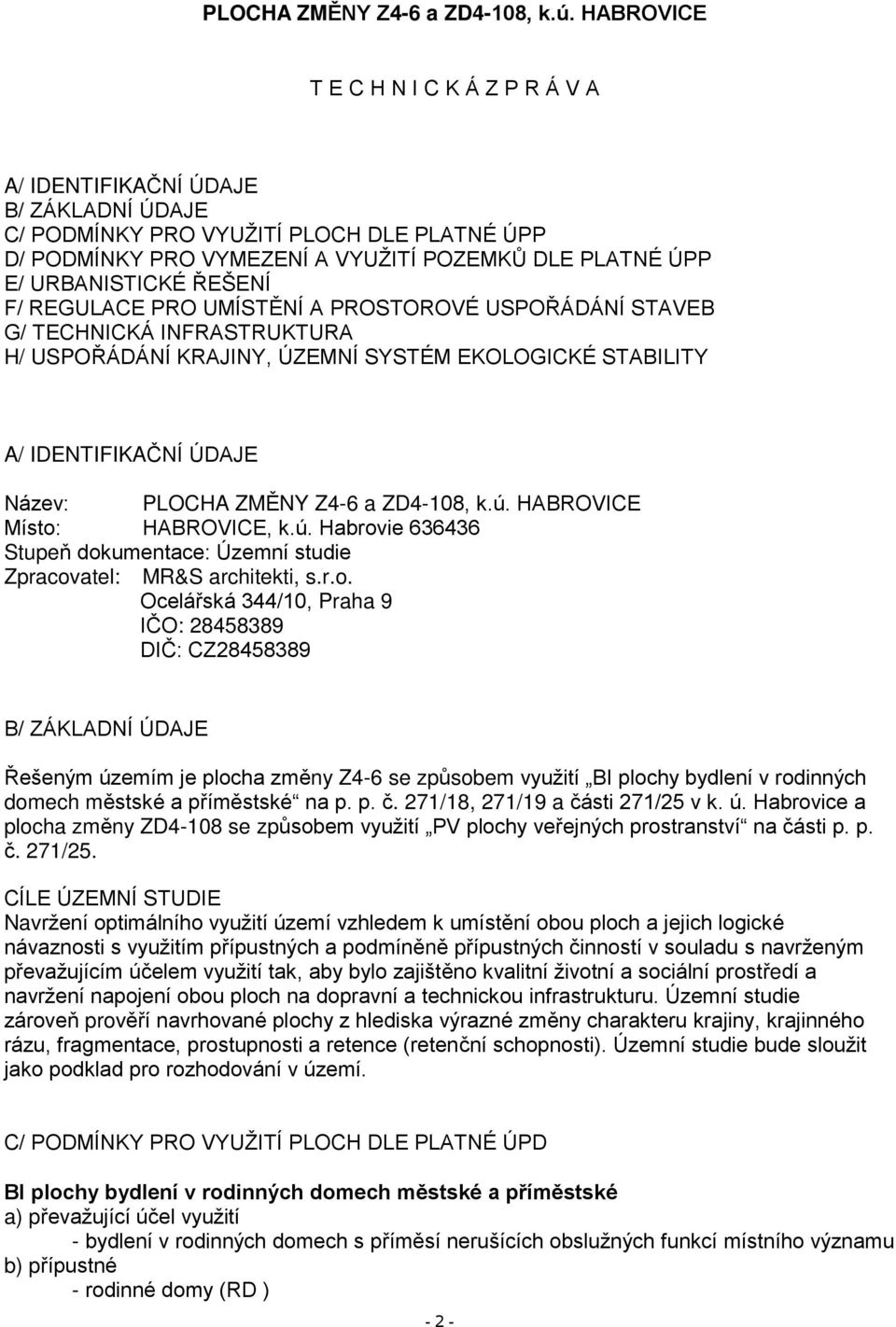 ŘEŠENÍ F/ REGULACE PRO UMÍSTĚNÍ A PROSTOROVÉ USPOŘÁDÁNÍ STAVEB G/ TECHNICKÁ INFRASTRUKTURA H/ USPOŘÁDÁNÍ KRAJINY, ÚZEMNÍ SYSTÉM EKOLOGICKÉ STABILITY A/ IDENTIFIKAČNÍ ÚDAJE Název:  HABROVICE Místo: