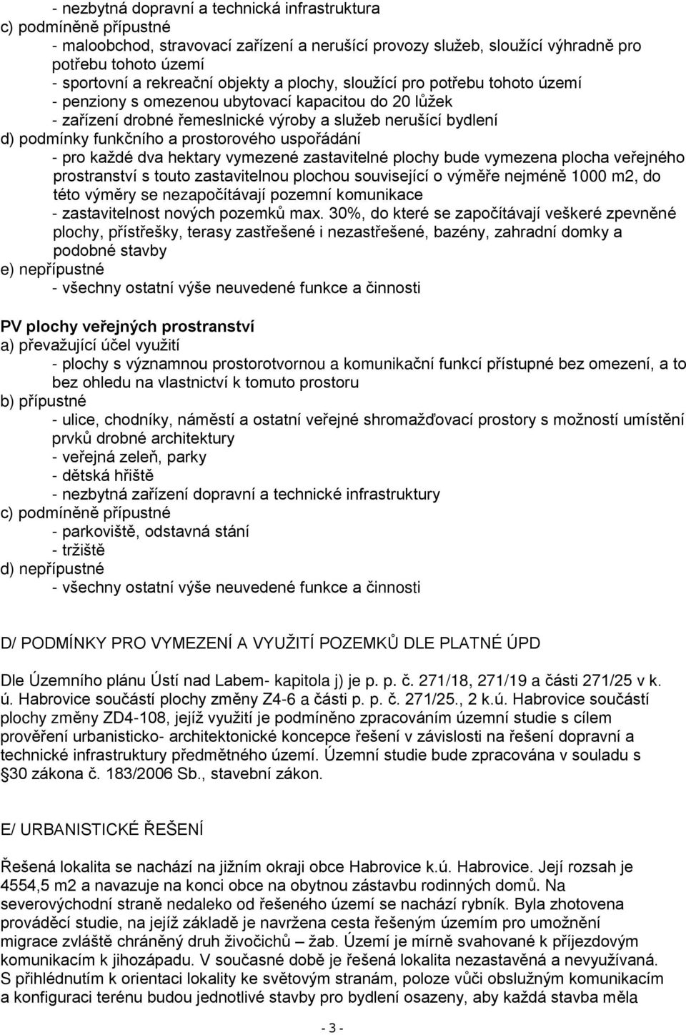 prostorového uspořádání - pro každé dva hektary vymezené zastavitelné plochy bude vymezena plocha veřejného prostranství s touto zastavitelnou plochou související o výměře nejméně 1000 m2, do této