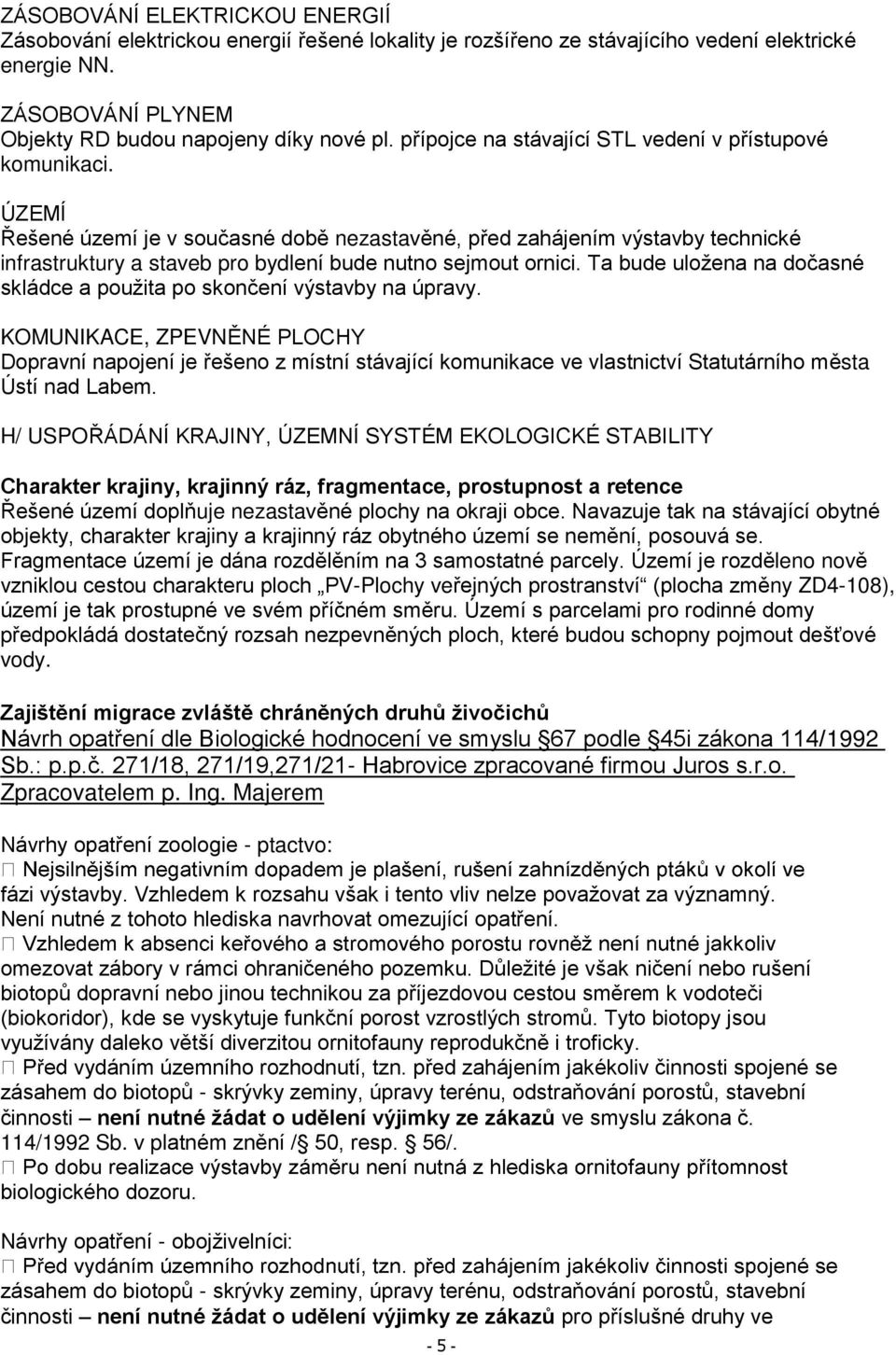 ÚZEMÍ Řešené území je v současné době nezastavěné, před zahájením výstavby technické infrastruktury a staveb pro bydlení bude nutno sejmout ornici.