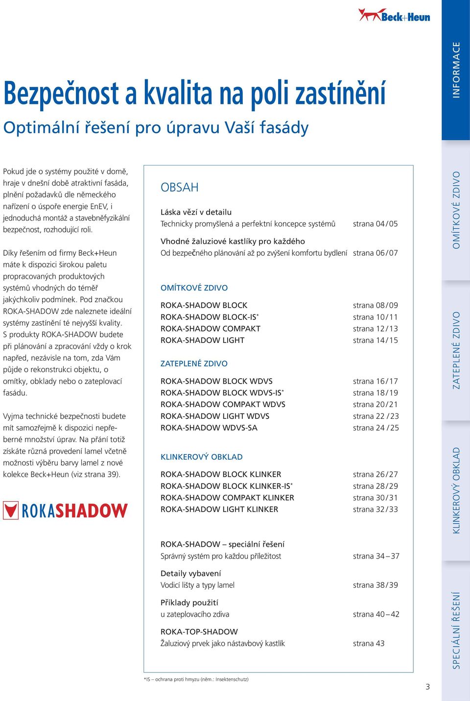 Díky řešením od firmy Beck+Heun máte k dispozici širokou paletu propracovaných produktových systémů vhodných do téměř jakýchkoliv podmínek.