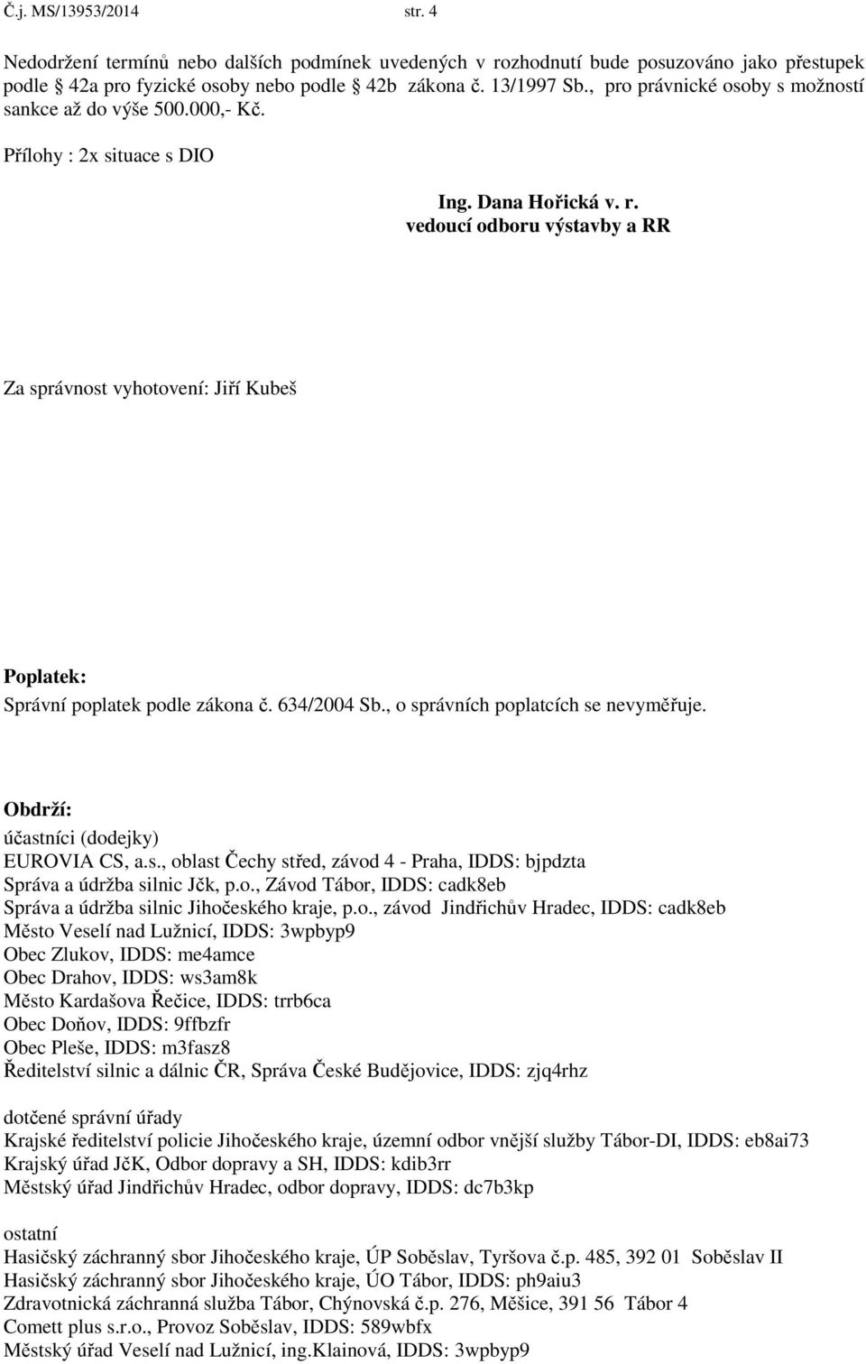 vedoucí odboru výstavby a RR Za správnost vyhotovení: Jiří Kubeš Poplatek: Správní poplatek podle zákona č. 634/2004 Sb., o správních poplatcích se nevyměřuje.