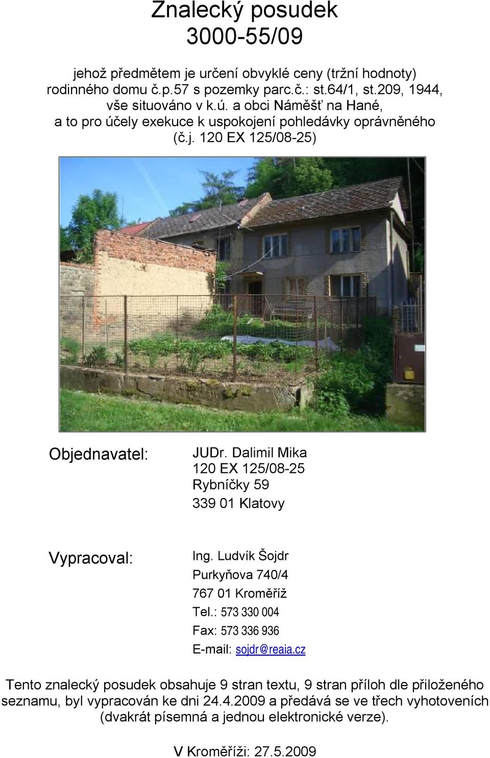 Dalimil Mika 12 EX 125/8-25 Rybníčky 59 339 1 Klatovy Vypracoval: Ing. Ludvík Šojdr Purkyňova 74/4 767 1 Kroměříž Tel.: 573 33 4 Fax: 573 336 936 E-mail: sojdr@reaia.