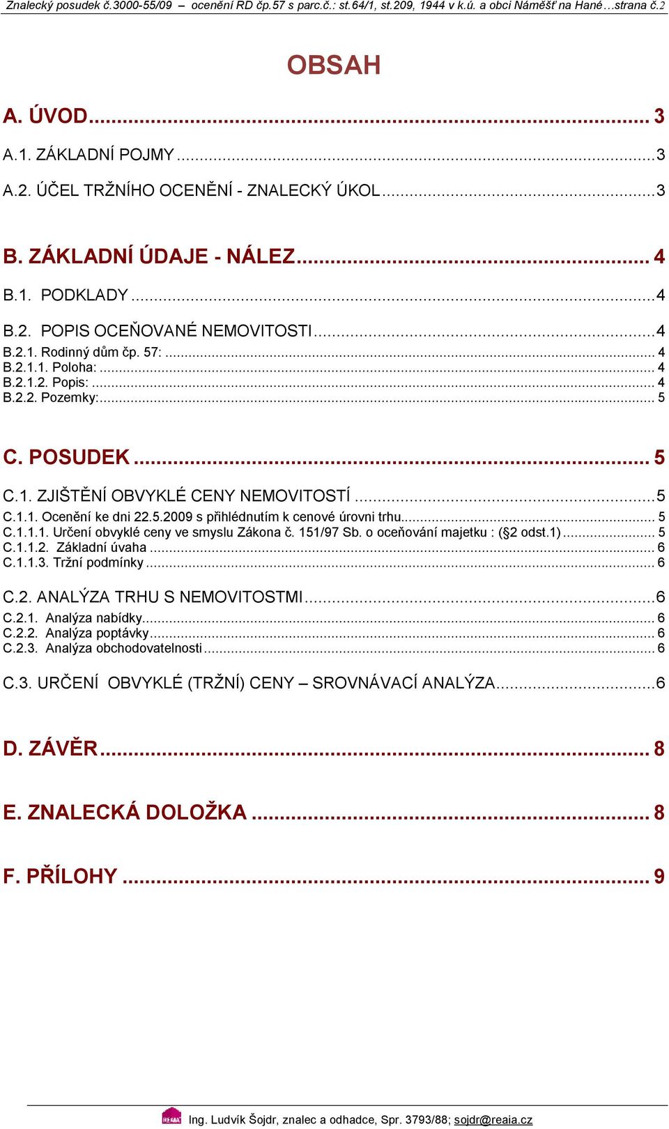 .. 5 C.1. ZJIŠTĚNÍ OBVYKLÉ CENY NEMOVITOSTÍ... 5 C.1.1. Ocenění ke dni 22.5.29 s přihlédnutím k cenové úrovni trhu... 5 C.1.1.1. Určení obvyklé ceny ve smyslu Zákona č. 151/97 Sb.
