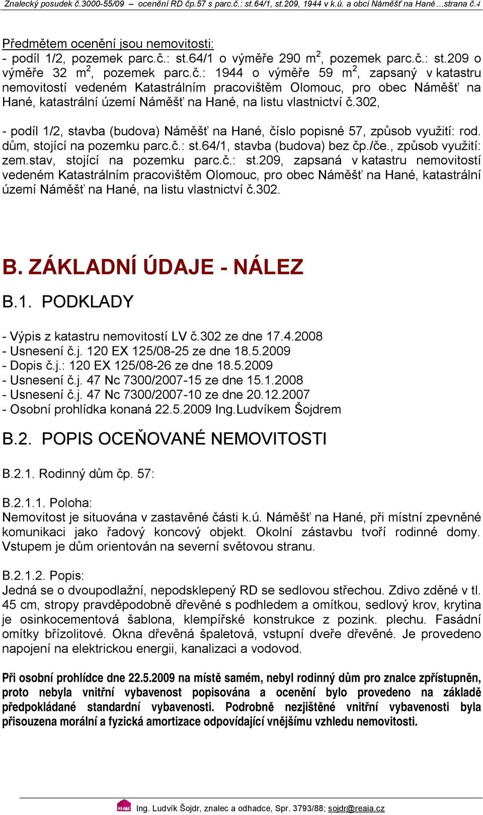 32, - podíl 1/2, stavba (budova) Náměšť na Hané, číslo popisné 57, způsob využití: rod. dům, stojící na pozemku parc.č.: st.64/1, stavba (budova) bez čp./če., způsob využití: zem.