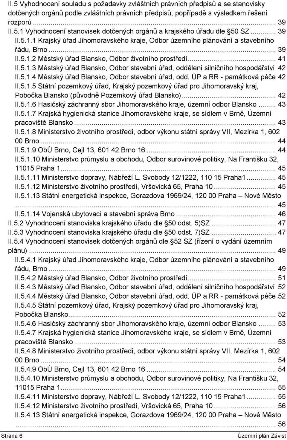 5.1.4 Městský úřad Blansko, Odbor stavební úřad, odd. ÚP a RR - památková péče 42 II.5.1.5 Státní pozemkový úřad, Krajský pozemkový úřad pro Jihomoravský kraj, Pobočka Blansko (původně Pozemkový úřad Blansko).