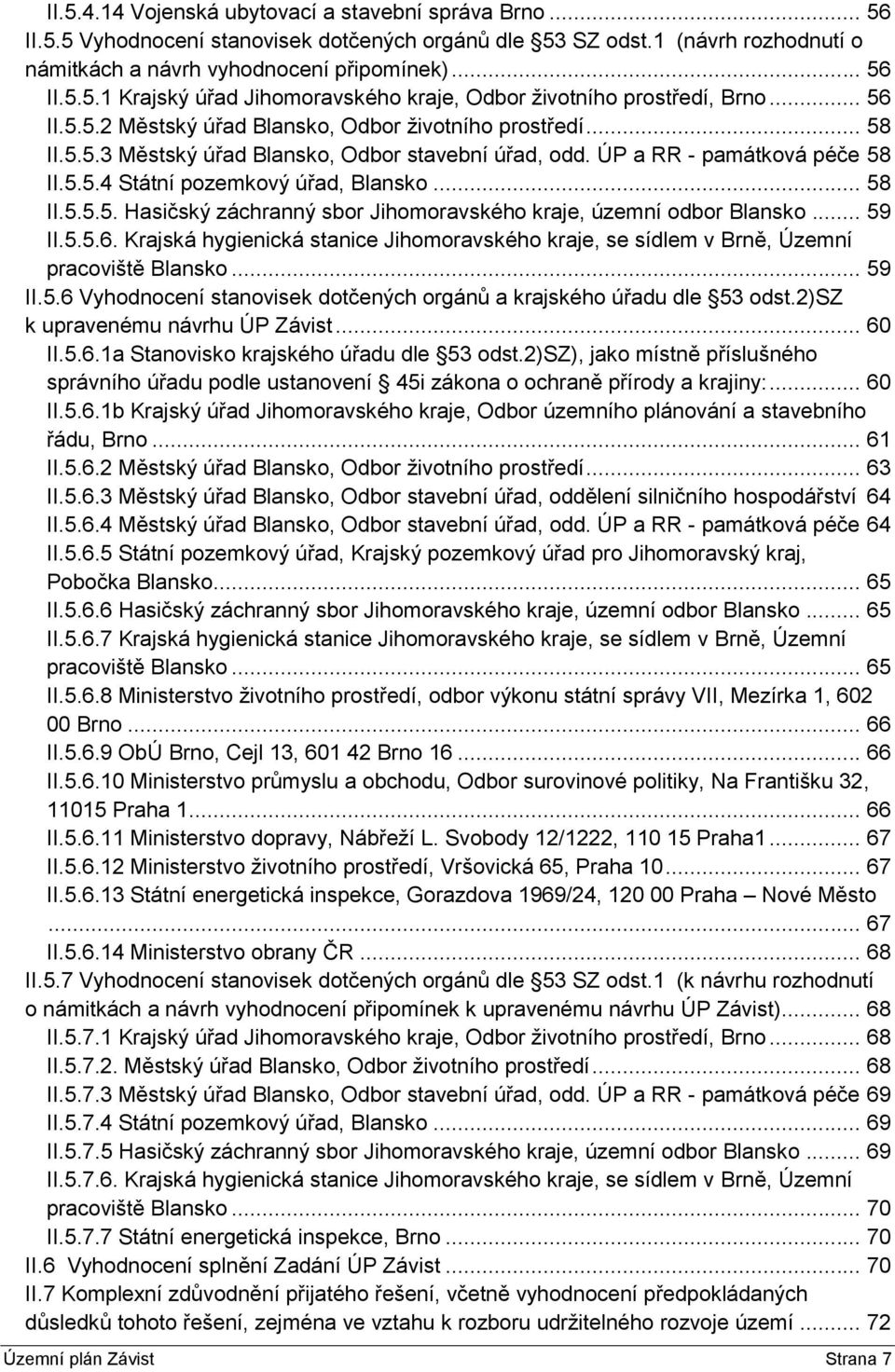 .. 58 II.5.5.5. Hasičský záchranný sbor Jihomoravského kraje, územní odbor Blansko... 59 II.5.5.6. Krajská hygienická stanice Jihomoravského kraje, se sídlem v Brně, Územní pracoviště Blansko... 59 II.5.6 Vyhodnocení stanovisek dotčených orgánů a krajského úřadu dle 53 odst.