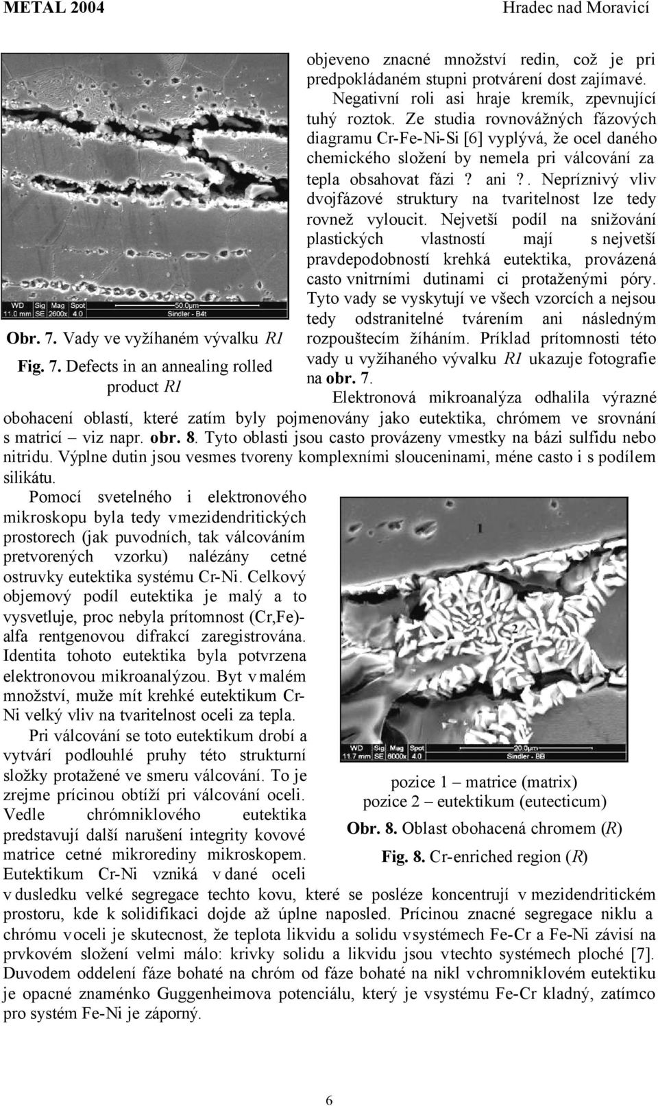 Ze studia rovnovážných fázových diagramu Cr-Fe-Ni-Si [6] vyplývá, že ocel daného chemického složení by nemela pri válcování za tepla obsahovat fázi? ani?