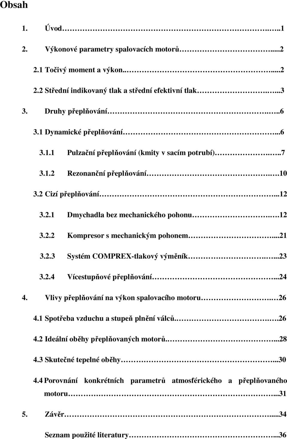 ..21 3.2.3 Systé COMPREX-tlakový výěník....23 3.2.4 Vícestupňové přeplňování...24 4. Vlivy přeplňování na výkon spalovacího otoru. 26 4.1 Spotřeba vzduchu a stupeň plnění válců...26 4.2 Ideální oběhy přeplňovaných otorů.