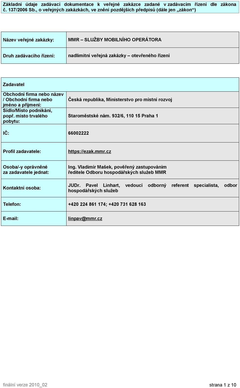 Obchdní firma neb název / Obchdní firma neb jmén a příjmení: Sídl/Míst pdnikání, ppř. míst trvaléh pbytu: Česká republika, Ministerstv pr místní rzvj Starměstské nám.