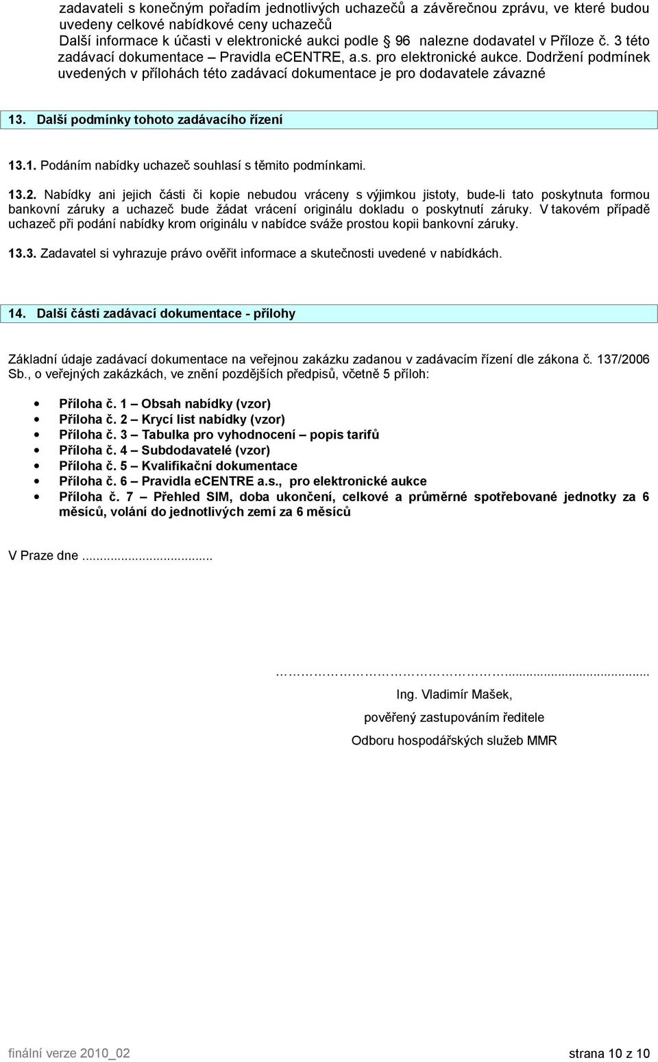 Další pdmínky tht zadávacíh řízení 13.1. Pdáním nabídky uchazeč suhlasí s těmit pdmínkami. 13.2.