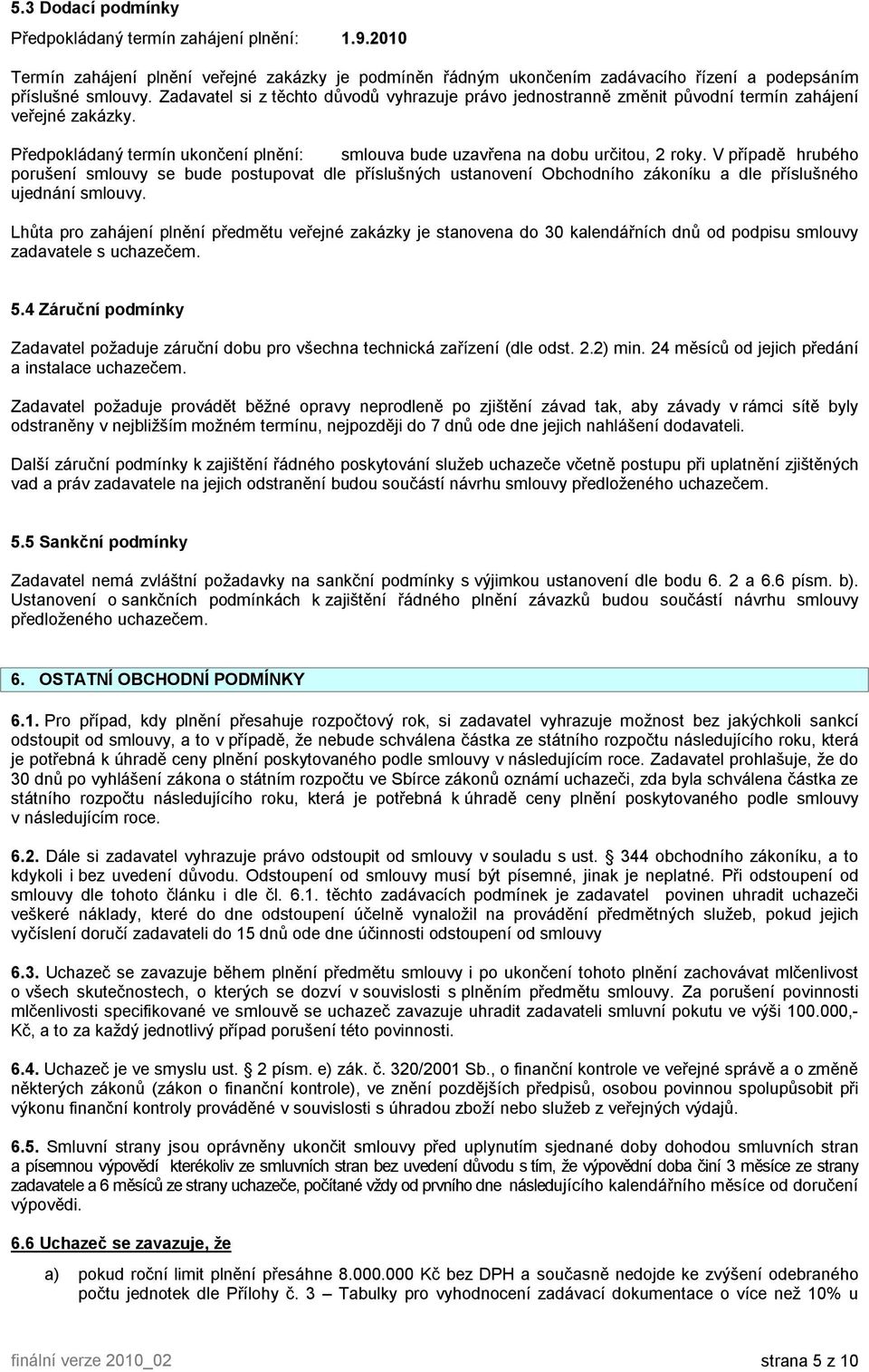 V případě hrubéh prušení smluvy se bude pstupvat dle příslušných ustanvení Obchdníh zákníku a dle příslušnéh ujednání smluvy.