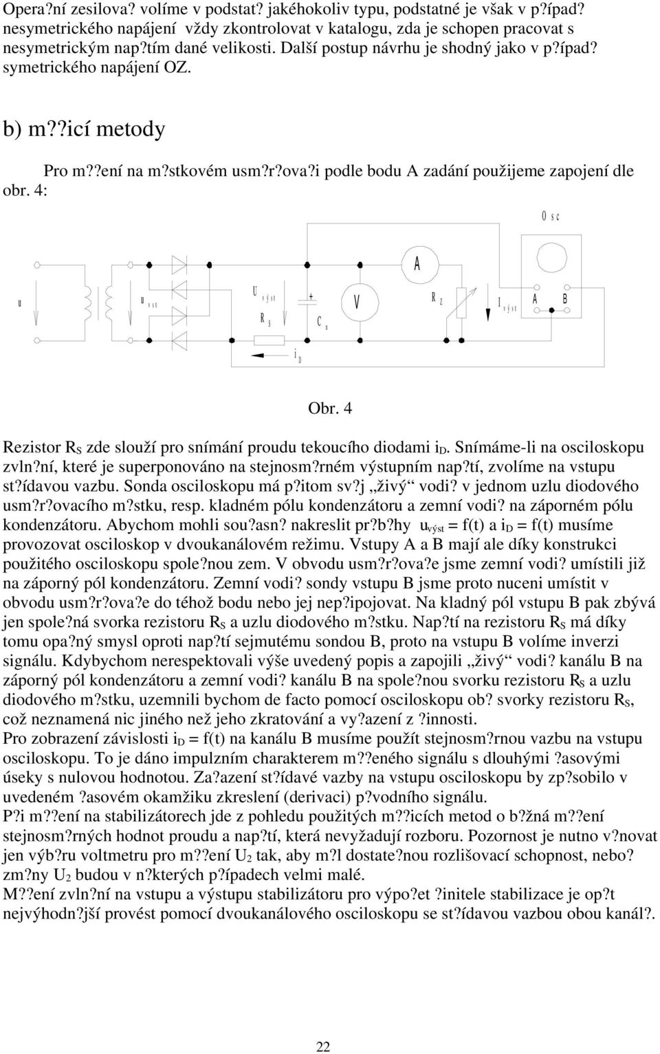 4: O s c A + u u v ý s t v s t R V Z R S C n v ý s t A B i D Obr. 4 Rezistor R S zde slouží pro snímání proudu tekoucího diodami i D. Snímáme-li na osciloskopu zvln?