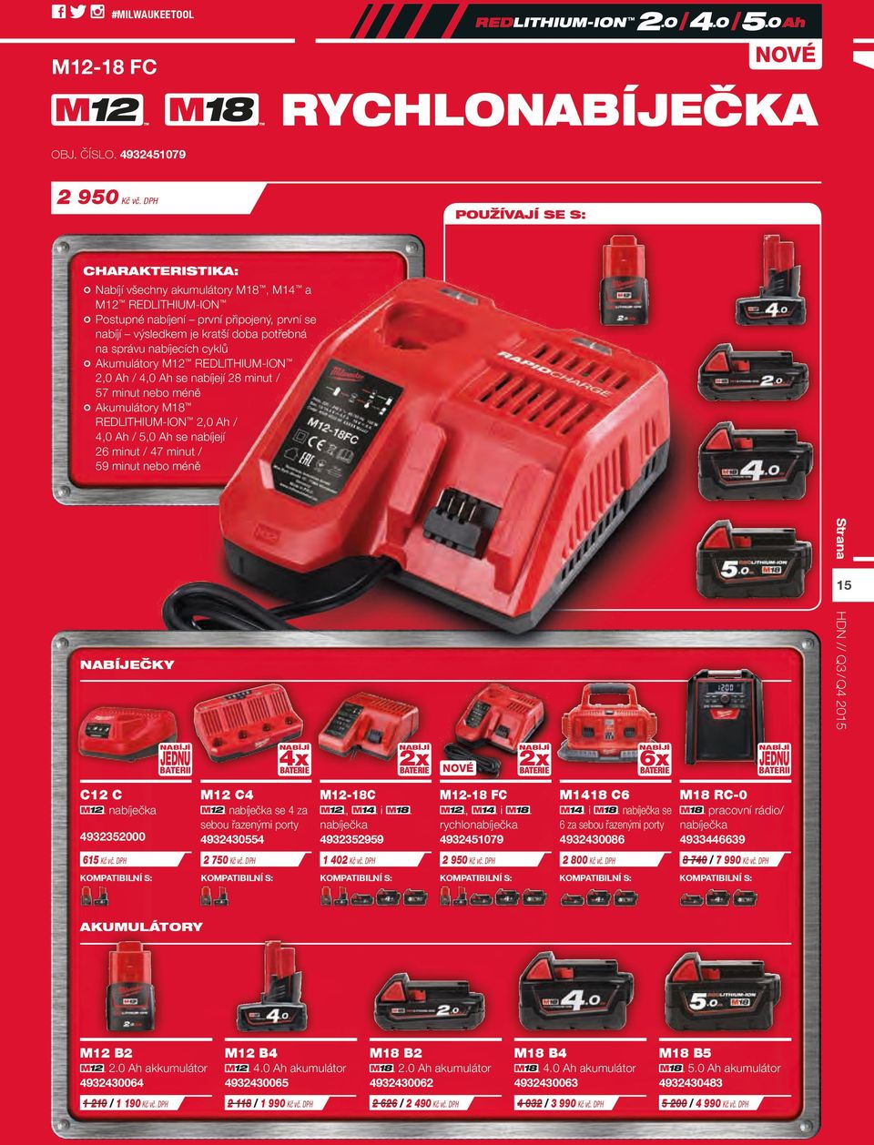 Akumulátory M12 REDLITHIUM-ION 2,0 Ah / 4,0 Ah se nabíjejí 28 minut / 57 minut nebo méně Akumulátory M18 REDLITHIUM ION 2,0 Ah / 4,0 Ah / 5,0 Ah se nabíjejí 26 minut / 47 minut / 59 minut nebo méně