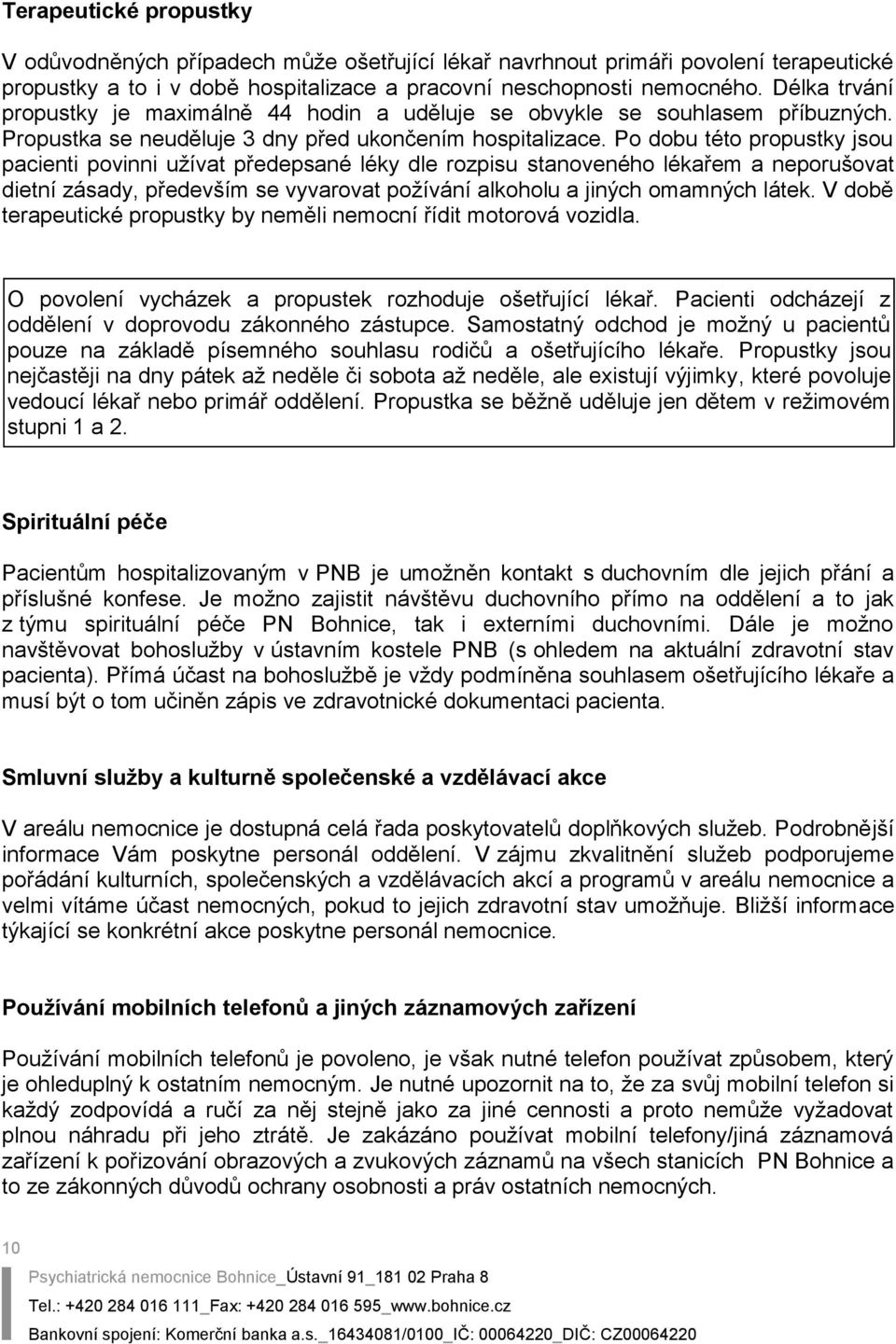 Po dobu této propustky jsou pacienti povinni užívat předepsané léky dle rozpisu stanoveného lékařem a neporušovat dietní zásady, především se vyvarovat požívání alkoholu a jiných omamných látek.