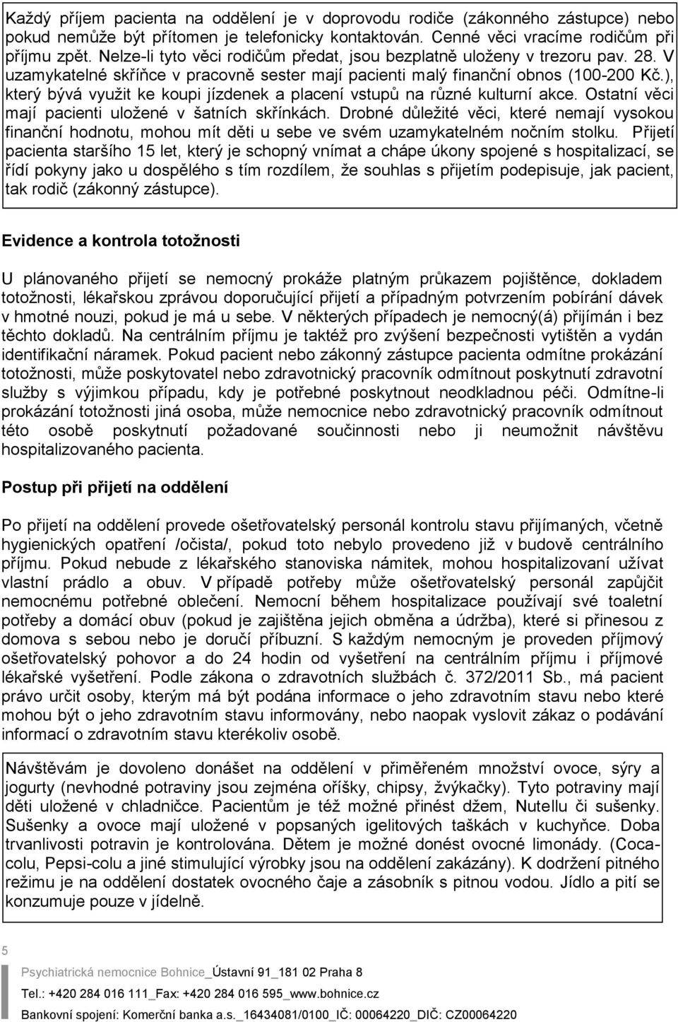 ), který bývá využit ke koupi jízdenek a placení vstupů na různé kulturní akce. Ostatní věci mají pacienti uložené v šatních skřínkách.