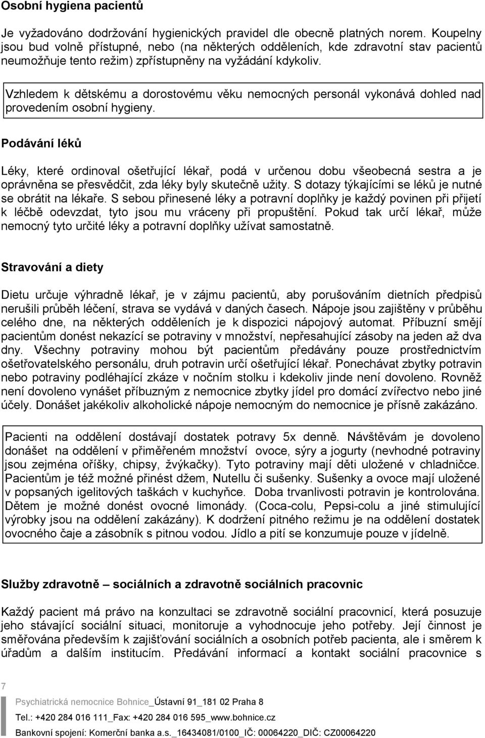 Vzhledem k dětskému a dorostovému věku nemocných personál vykonává dohled nad provedením osobní hygieny.