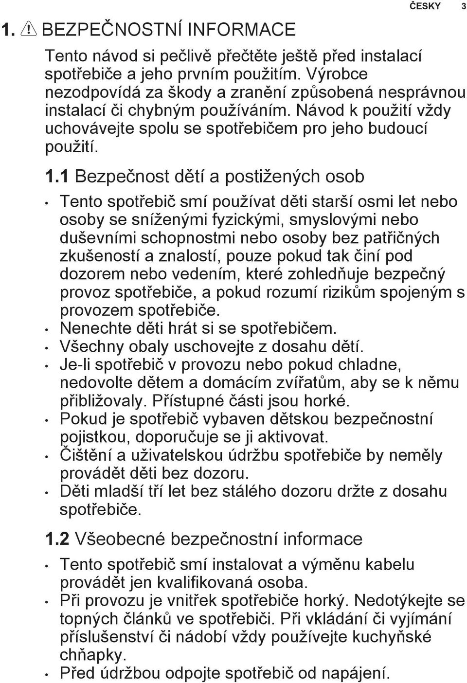 1 Bezpeènost dìtí a posti enıch osob Tento spotøebiè smí pou ívat dìti star í osmi let nebo osoby se sní enımi fyzickımi, smyslovımi nebo du evními schopnostmi nebo osoby bez patøiènıch zku eností a