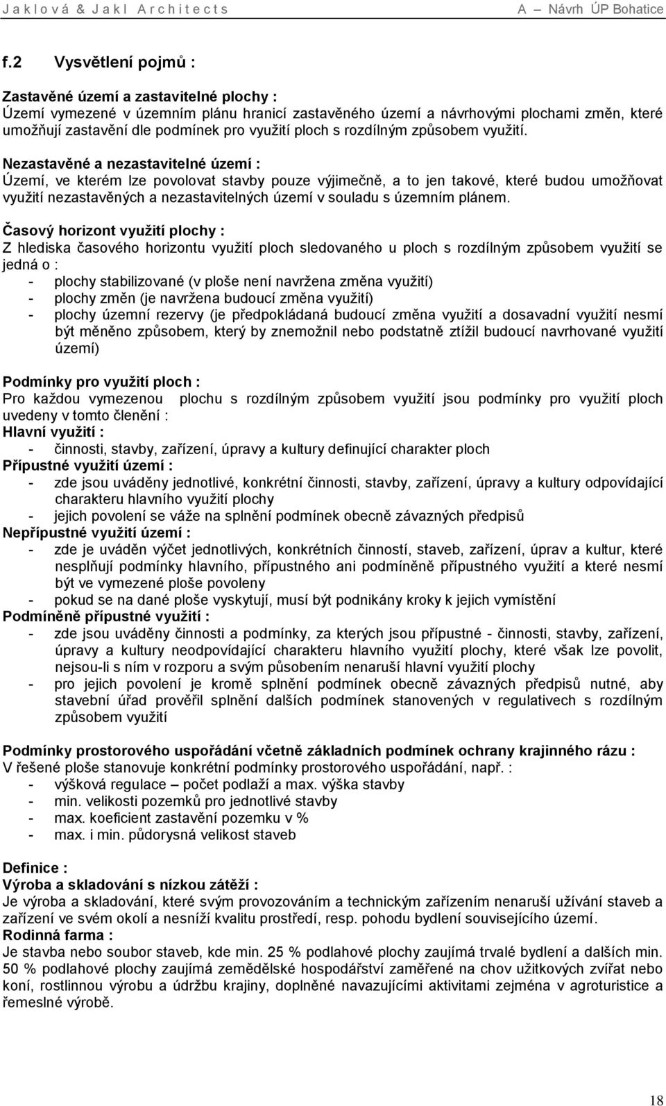 Nezastavěné a nezastavitelné území : Území, ve kterém lze povolovat stavby pouze výjimečně, a to jen takové, které budou umožňovat využití nezastavěných a nezastavitelných území v souladu s územním