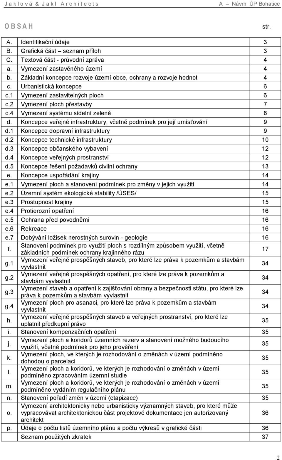 Koncepce veřejné infrastruktury, včetně podmínek pro její umísťování 9 d.1 Koncepce dopravní infrastruktury 9 d.2 Koncepce technické infrastruktury 10 d.3 Koncepce občanského vybavení 12 d.