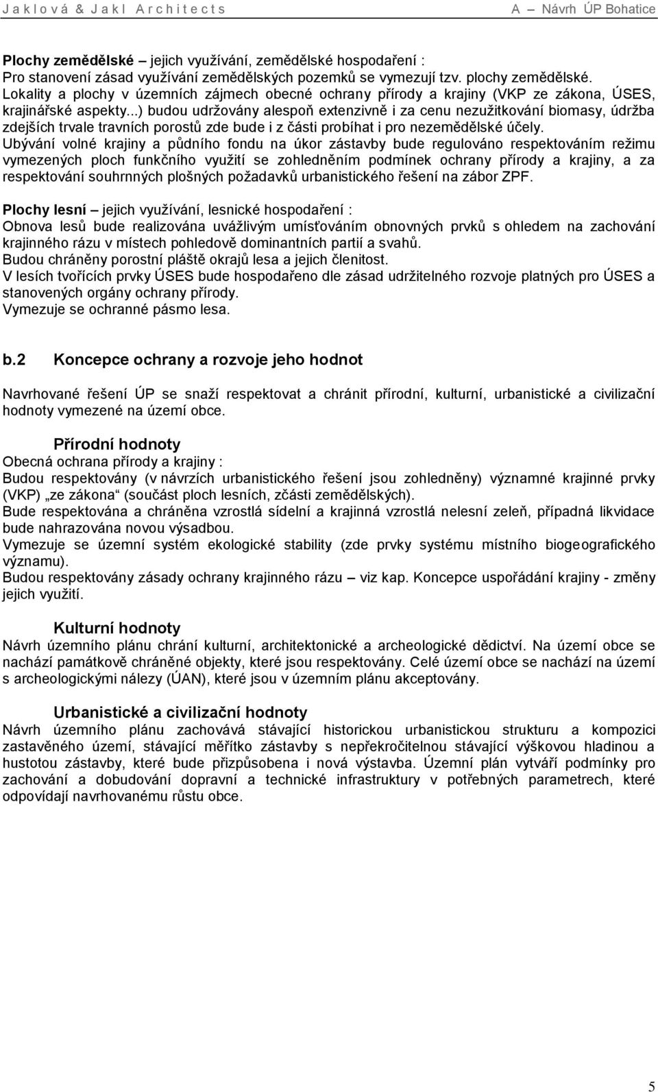 ..) budou udržovány alespoň extenzivně i za cenu nezužitkování biomasy, údržba zdejších trvale travních porostů zde bude i z části probíhat i pro nezemědělské účely.