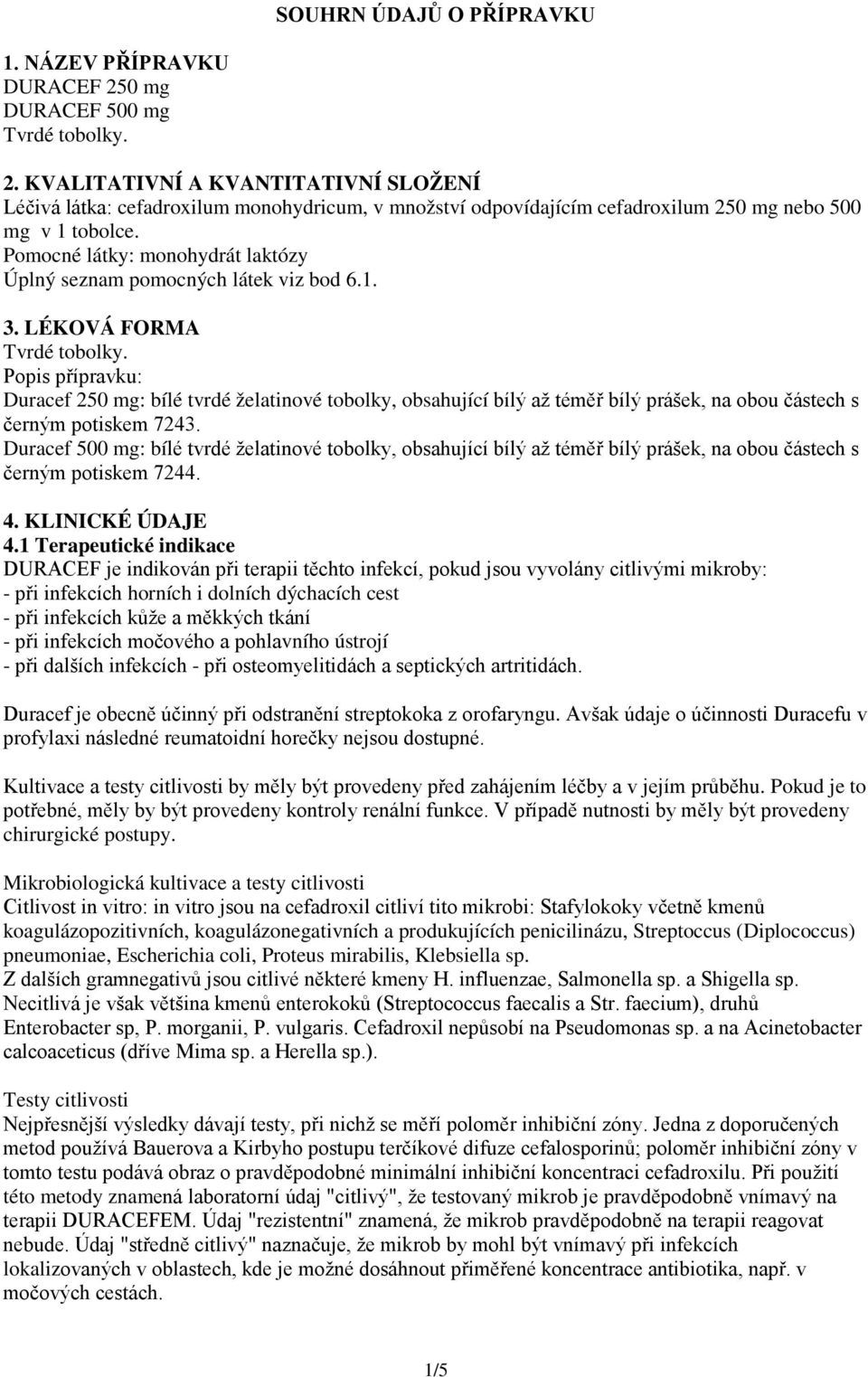 Pomocné látky: monohydrát laktózy Úplný seznam pomocných látek viz bod 6.1. 3. LÉKOVÁ FORMA Tvrdé tobolky.
