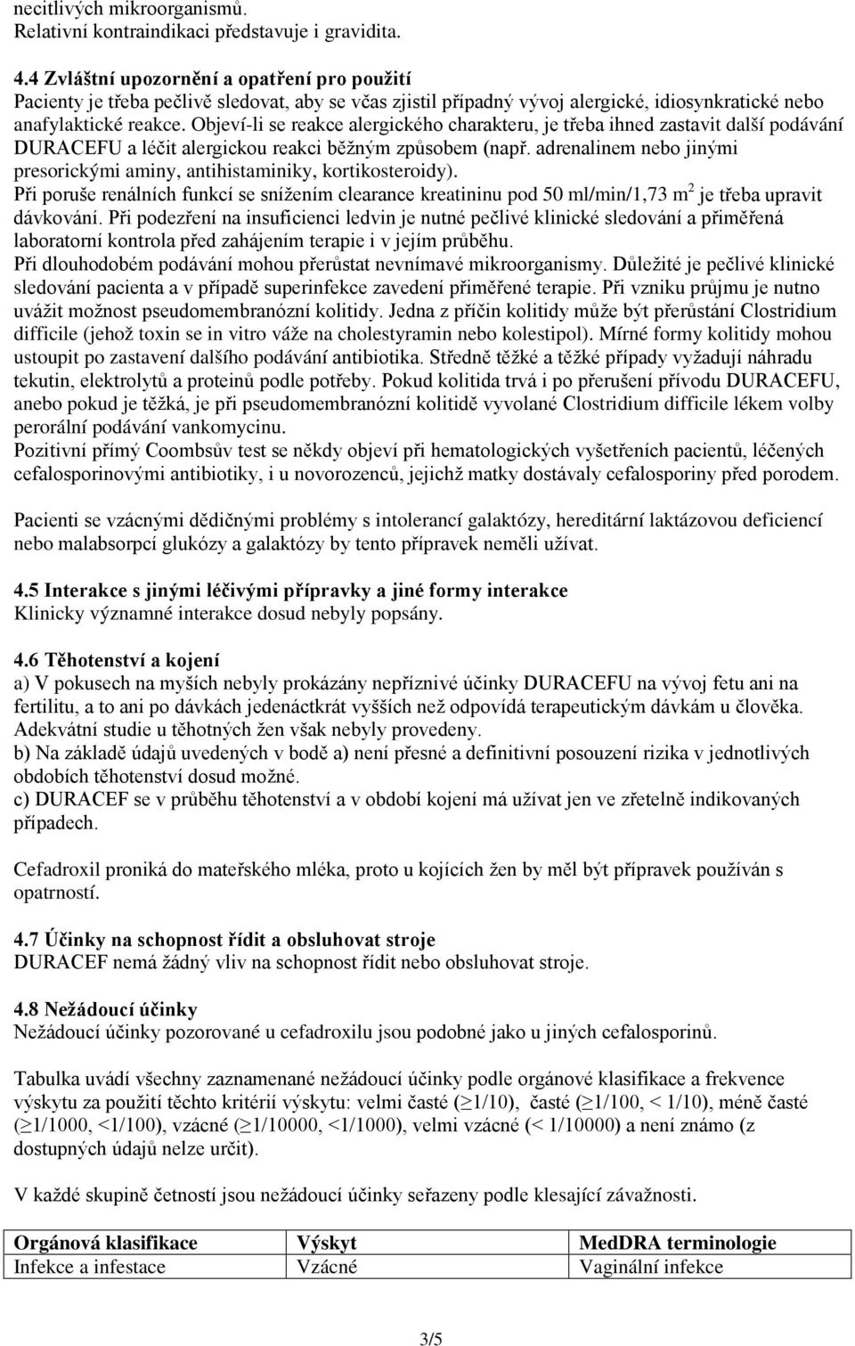 Objeví-li se reakce alergického charakteru, je třeba ihned zastavit další podávání DURACEFU a léčit alergickou reakci běžným způsobem (např.