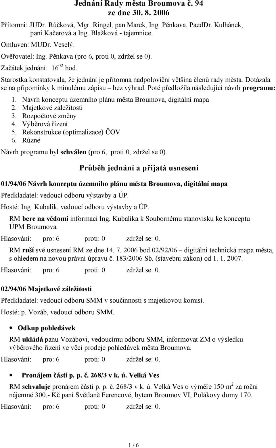 Dotázala se na připomínky k minulému zápisu bez výhrad. Poté předložila následující návrh programu: 1. Návrh konceptu územního plánu města Broumova, digitální mapa 2. Majetkové záležitosti 3.