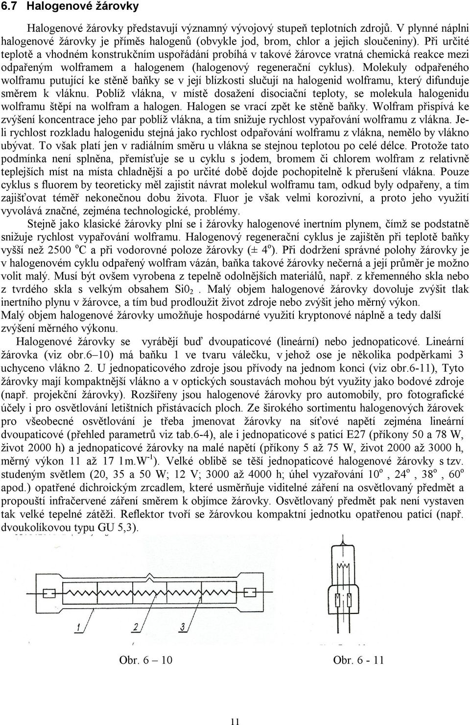 Molekuly odpařeného wolframu putující ke stěně baňky se v její blízkosti slučují na halogenid wolframu, který difunduje směrem k vláknu.