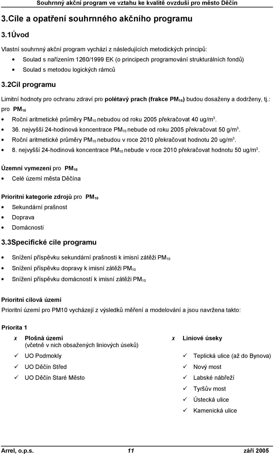 2Cíl programu Limitní hodnoty pro ochranu zdraví pro polétavý prach (frakce PM 10) budou dosaženy a dodrženy, tj.: pro PM 10 Roční aritmetické průměry PM 10 nebudou od roku 2005 překračovat 40 ug/m 3.