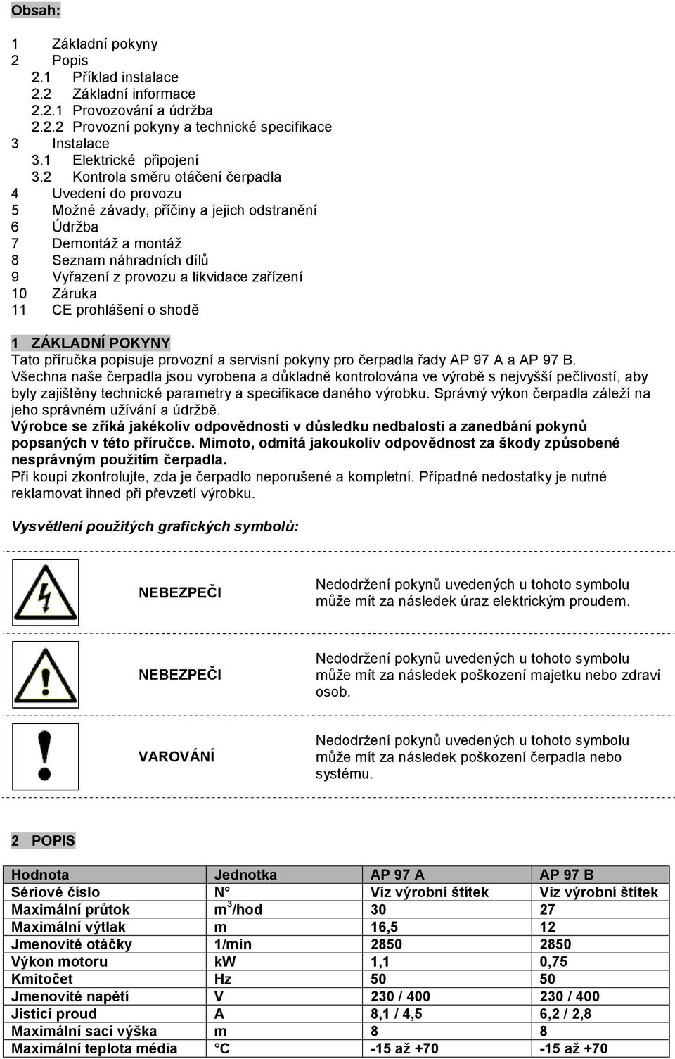 Záruka 11 CE prohlášení o shodě 1 ZÁKLADNÍ POKYNY Tato příručka popisuje provozní a servisní pokyny pro čerpadla řady AP 97 A a AP 97 B.
