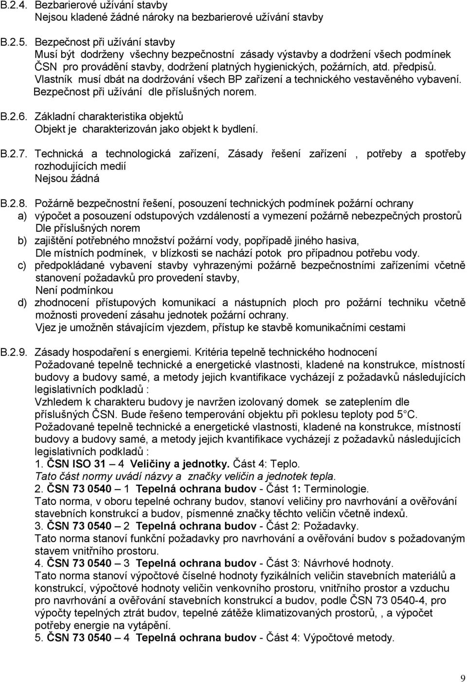 Vlastník musí dbát na dodržování všech BP zařízení a technického vestavěného vybavení. Bezpečnost při užívání dle příslušných norem. B.2.6.