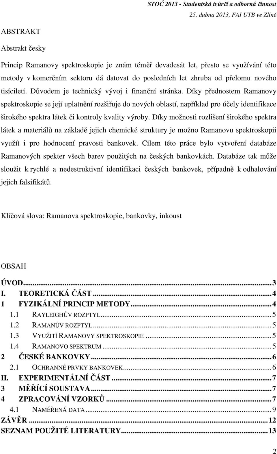 Díky přednostem Ramanovy spektroskopie se její uplatnění rozšiřuje do nových oblastí, například pro účely identifikace širokého spektra látek či kontroly kvality výroby.