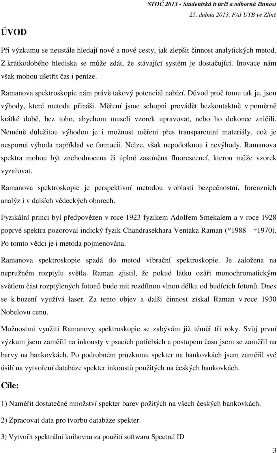 Měření jsme schopni provádět bezkontaktně v poměrně krátké době, bez toho, abychom museli vzorek upravovat, nebo ho dokonce zničili.