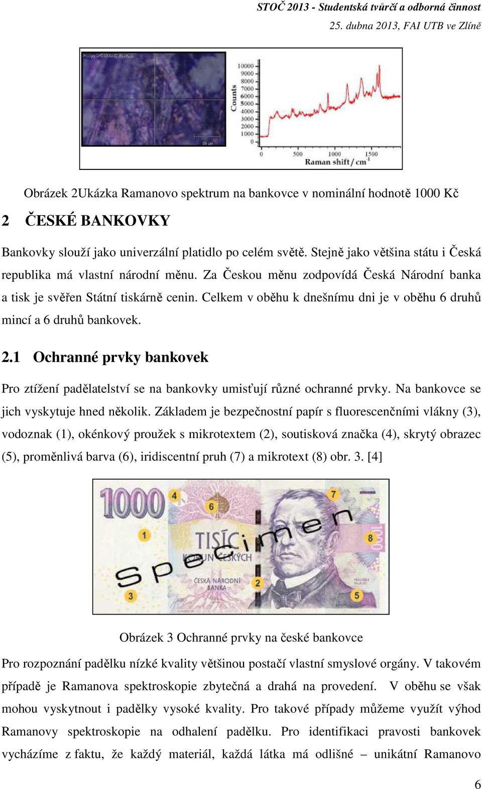 Celkem v oběhu k dnešnímu dni je v oběhu 6 druhů mincí a 6 druhů bankovek. 2.1 Ochranné prvky bankovek Pro ztížení padělatelství se na bankovky umisťují různé ochranné prvky.