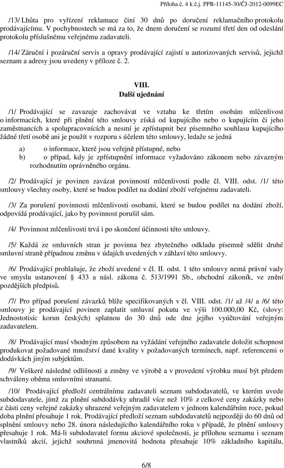 /14/ Záruční i pozáruční servis a opravy prodávající zajistí u autorizovaných servisů, jejichž seznam a adresy jsou uvedeny v příloze č. 2. VIII.