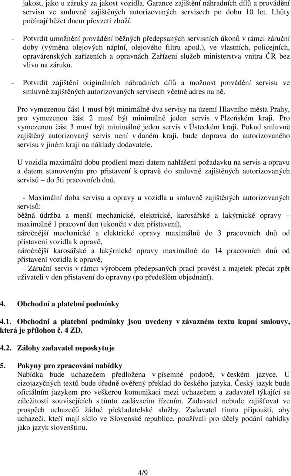 ), ve vlastních, policejních, opravárenských zařízeních a opravnách Zařízení služeb ministerstva vnitra ČR bez vlivu na záruku.