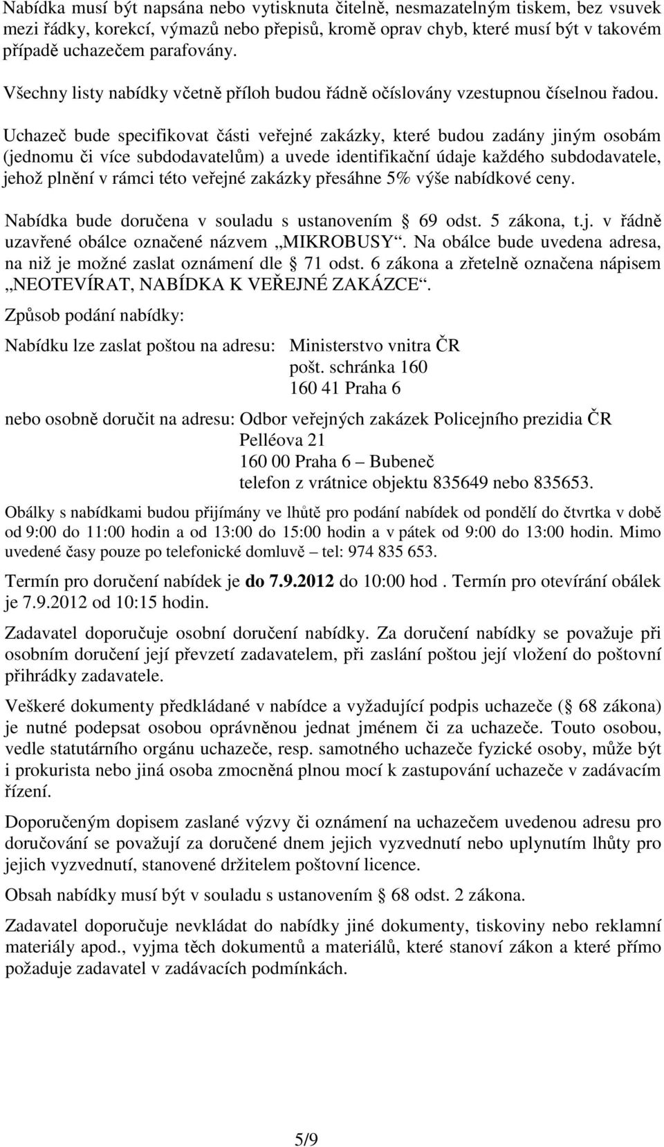 Uchazeč bude specifikovat části veřejné zakázky, které budou zadány jiným osobám (jednomu či více subdodavatelům) a uvede identifikační údaje každého subdodavatele, jehož plnění v rámci této veřejné