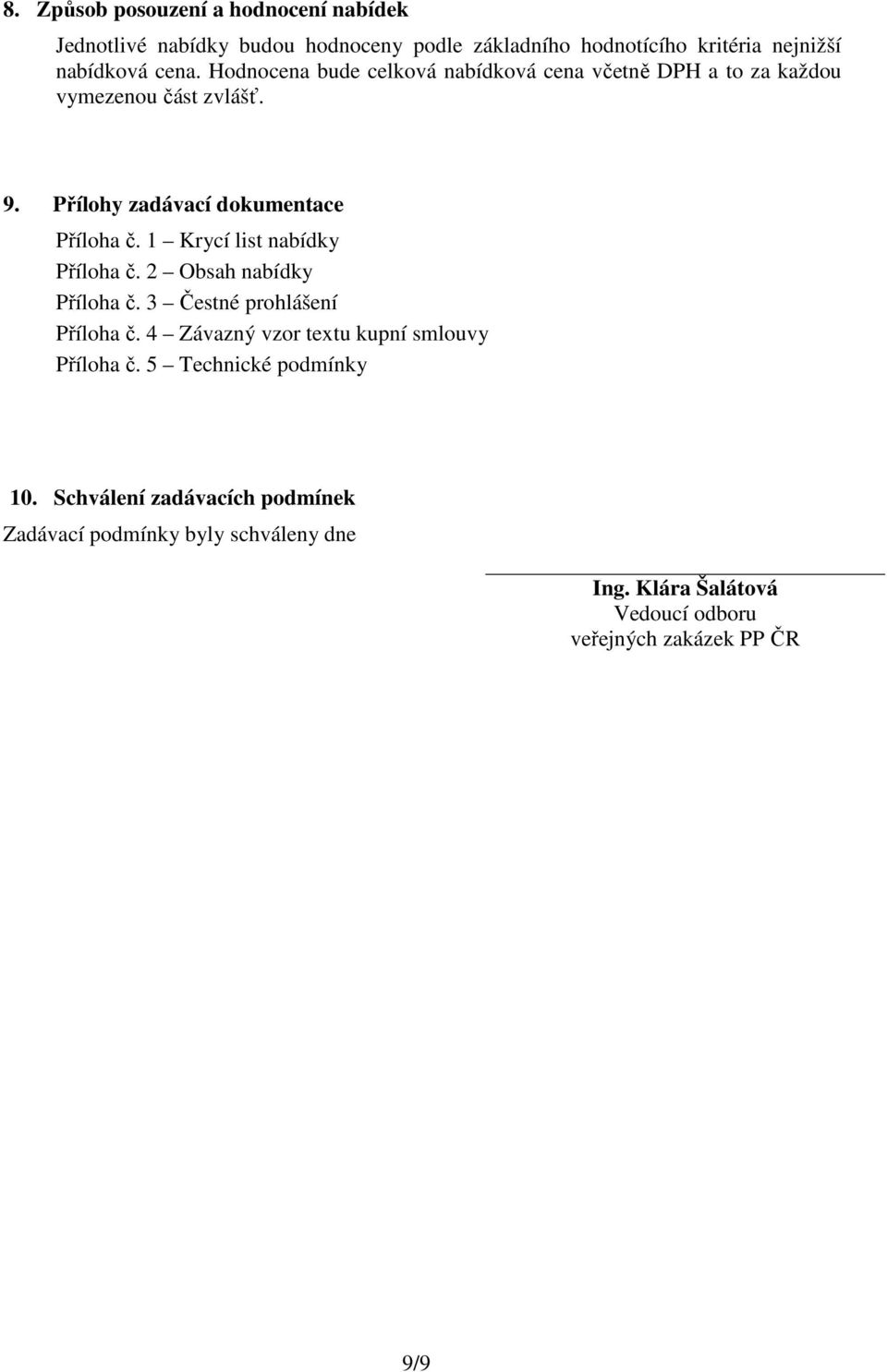 1 Krycí list nabídky Příloha č. 2 Obsah nabídky Příloha č. 3 Čestné prohlášení Příloha č. 4 Závazný vzor textu kupní smlouvy Příloha č.