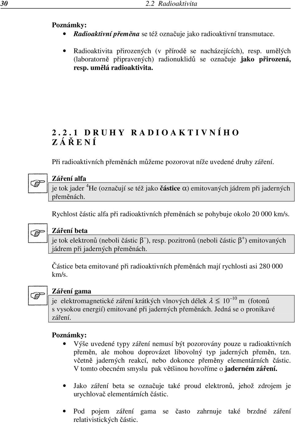 2. 1 D R U H Y R A D I O A K T I V N Í H O Z ÁŘENÍ Při radioaktivních přeměnách můžeme pozorovat níže uvedené druhy záření.