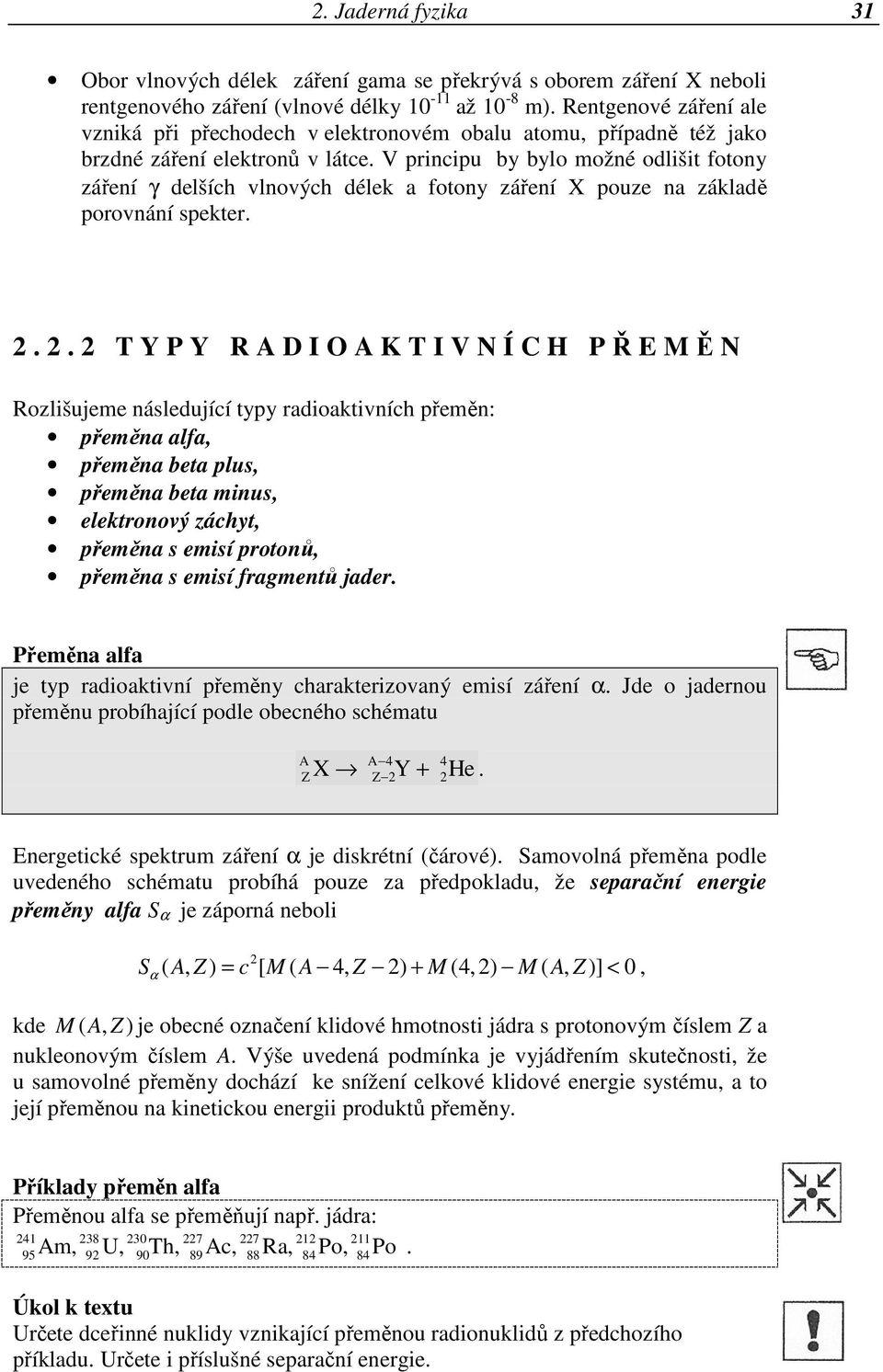 V principu by bylo možné odlišit fotony záření γ delších vlnových délek a fotony záření X pouze na základě porovnání spekter. 2.