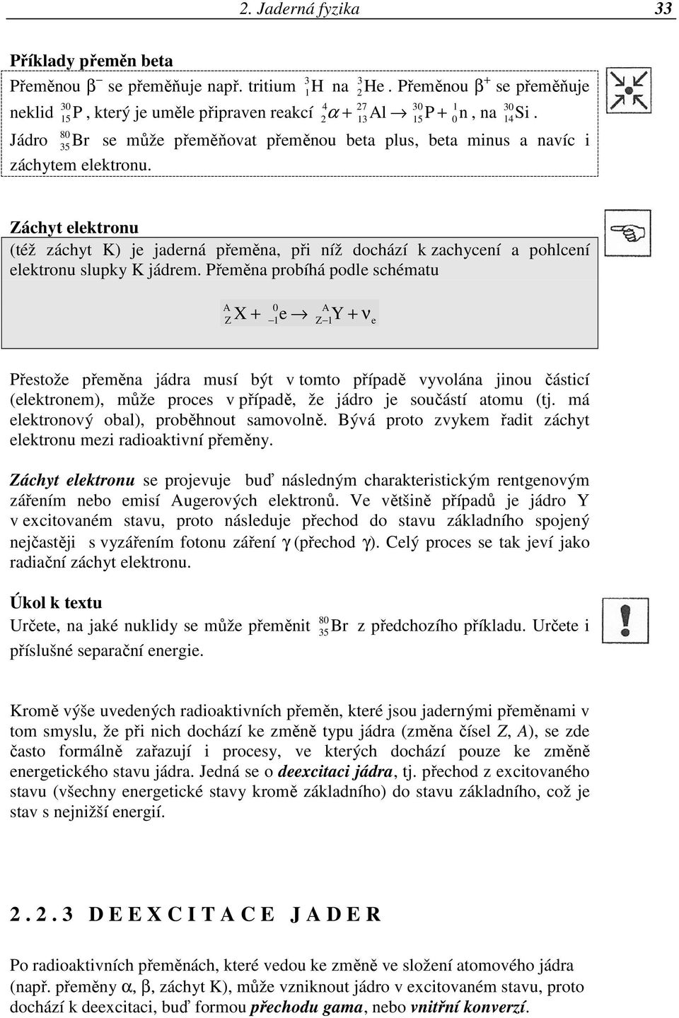 14 Jádro 80 35Br se může přeměňovat přeměnou beta plus, beta minus a navíc i záchytem elektronu.