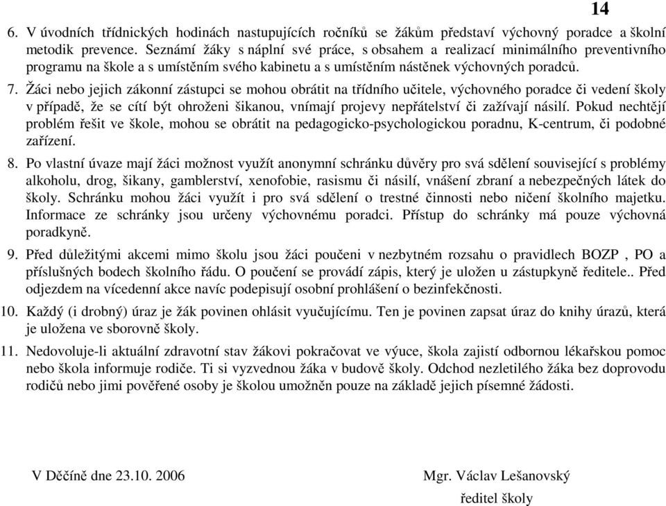 Žáci nebo jejich zákonní zástupci se mohou obrátit na třídního učitele, výchovného poradce či vedení školy v případě, že se cítí být ohroženi šikanou, vnímají projevy nepřátelství či zažívají násilí.