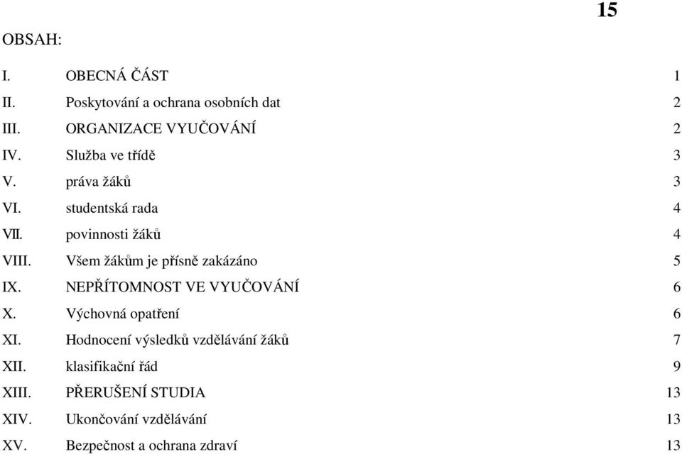 Všem žákům je přísně zakázáno 5 IX. NEPŘÍTOMNOST VE VYUČOVÁNÍ 6 X. Výchovná opatření 6 XI.