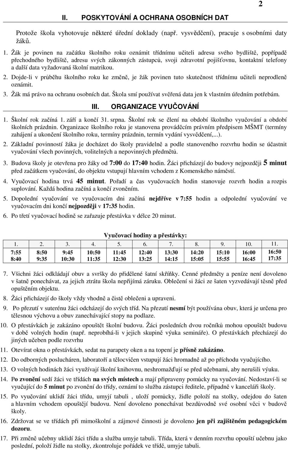 a další data vyžadovaná školní matrikou. 2. Dojde-li v průběhu školního roku ke změně, je žák povinen tuto skutečnost třídnímu učiteli neprodleně oznámit. 3. Žák má právo na ochranu osobních dat.