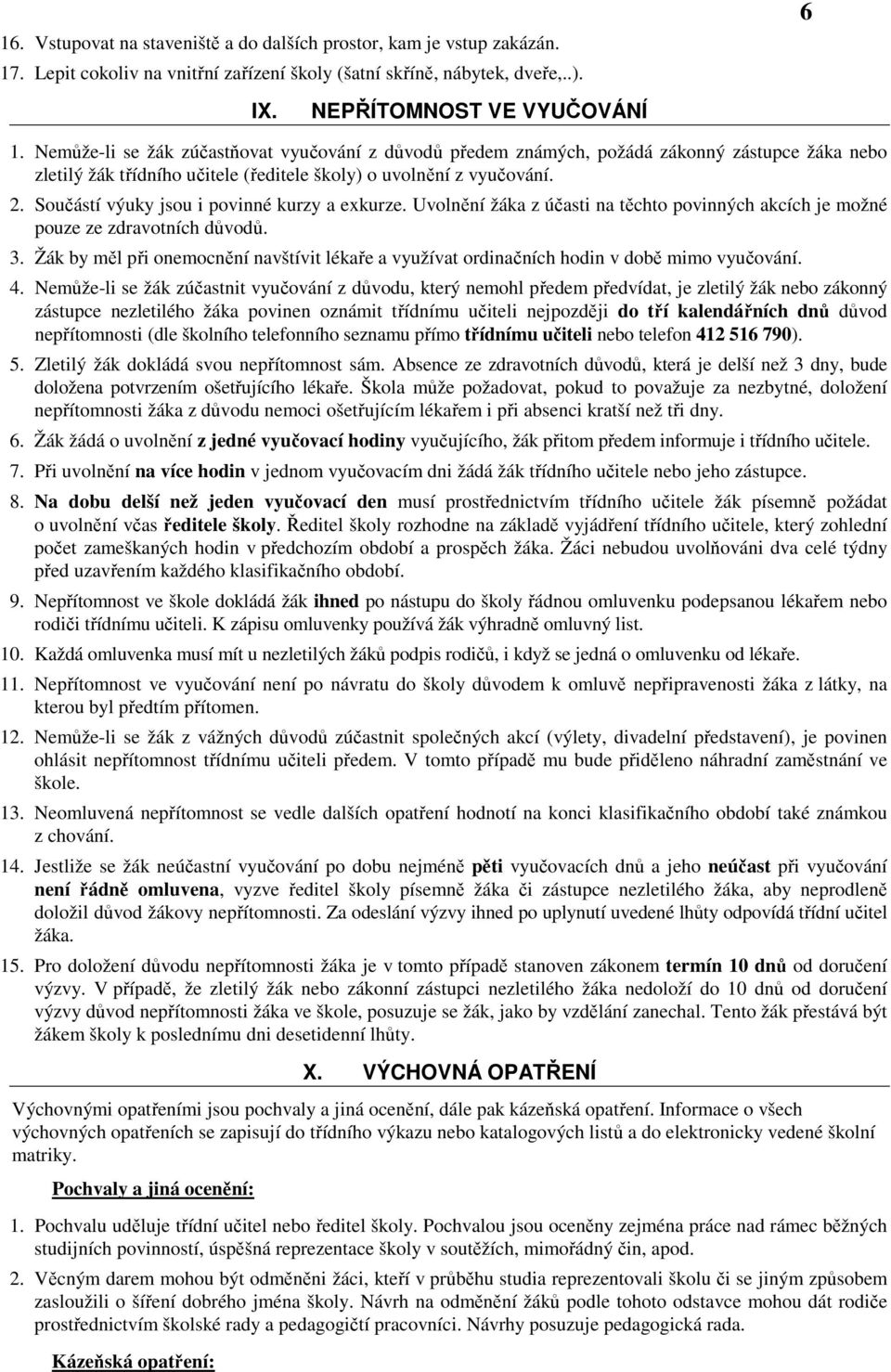 Součástí výuky jsou i povinné kurzy a exkurze. Uvolnění žáka z účasti na těchto povinných akcích je možné pouze ze zdravotních důvodů. 3.