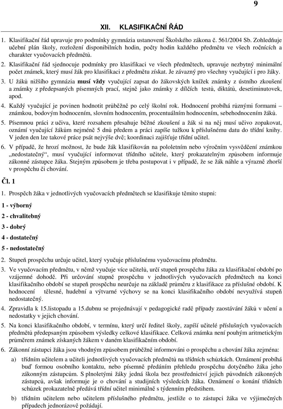 Klasifikační řád sjednocuje podmínky pro klasifikaci ve všech předmětech, upravuje nezbytný minimální počet známek, který musí žák pro klasifikaci z předmětu získat.