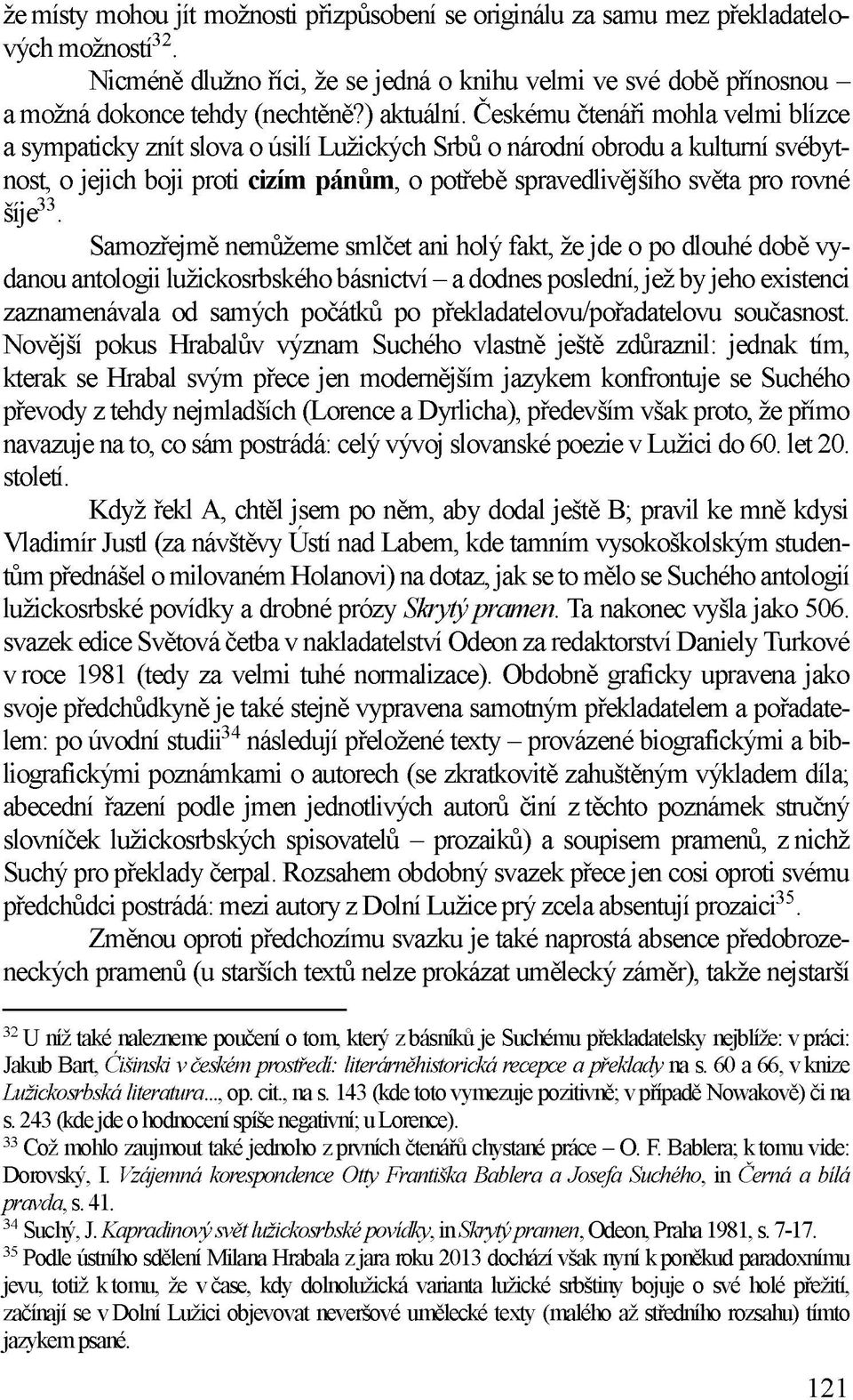 Českému čtenáři mohla velmi blízce a sympaticky znít slova o úsilí Lužických Srbů o národní obrodu a kulturní svébytnost, o jejich boji proti cizím pánům, o potřebě spravedlivějšího světa pro rovné